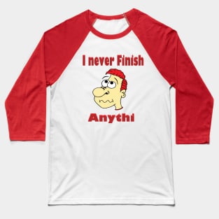 I never finish anything Baseball T-Shirt